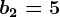 b2=5