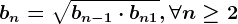 bn=\sqrtbn-1\cdot bn+1, \forall n\geq 2