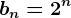 bn=2^n