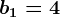 b1=4