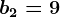 b2=9