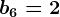 b6=2