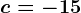 c=-15