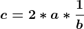 c=2*a*\frac1b