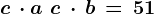c\, \cdot a\, +\, c\, \cdot\, b\, =\, 51