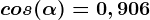 cos(\alpha )=0,906
