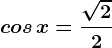 cos\, x=\frac\sqrt22