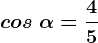 cos\ \alpha=\frac45