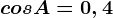 cos A=0,4