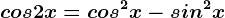 cos2x=cos^2x-sin^2x