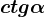 ctg\alpha