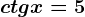 ctgx=5
