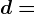 d=