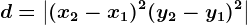d=\left | (x2-x1)^2+(y2-y1)^2 \right |