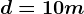 d=10 m