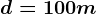 d=100 m