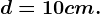 d=10cm.