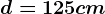 d=125 cm