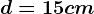d=15 cm