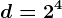 d=2^4