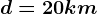 d=20km