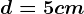 d=5cm