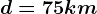 d=75 km