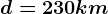 d = 230 km