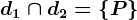 d1\cap d2=\left\P\right\