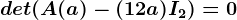 det(A(a)-(12+a)I2)=0