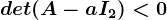det(A-aI2)< 0