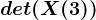 det(X(3))