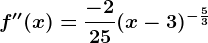 f''(x)=\frac-225(x-3)^-\frac53