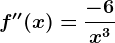 f''(x)=\frac-6x^3
