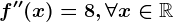 f''(x)=8, \forall x\in \mathbbR