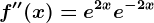 f''(x)=e^2x+e^-2x