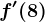 f'(8)