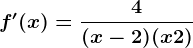 f'(x)=\frac4(x-2)(x+2)
