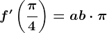 f'\left ( \frac\pi 4 \right )=a+b\cdot \pi
