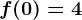 f(0)=4