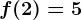 f(2)=5