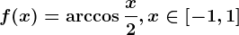 f(x)=\arccos \fracx2,x\in \left [ -1,1 \right ]