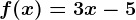 f(x)= 3x-5