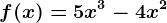 f(x)=5x^3-4x^2