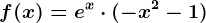 f(x)=e^x\cdot (-x^2-1)