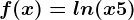 f(x)=ln(x+5)