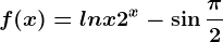 f(x)=lnx+2^x-\sin \frac\pi 2
