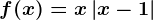 f(x)=x\left | x-1 \right |