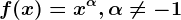 f(x)=x^\alpha , \alpha \neq -1