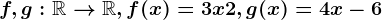f,g:\mathbbR--> \mathbbR, f(x)=3x+2, g(x)=4x-6